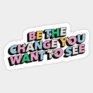 Be the change you want to see - Positive Vibes Motivation Quote Sticker